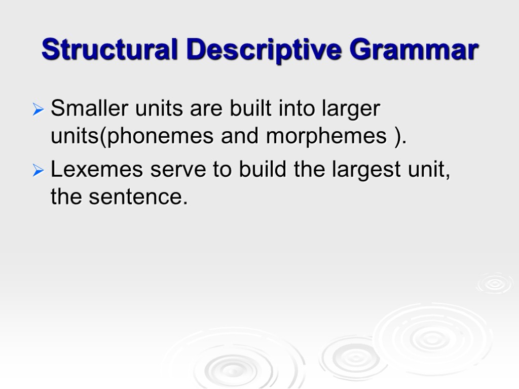 Structural Descriptive Grammar Smaller units are built into larger units(phonemes and morphemes ). Lexemes